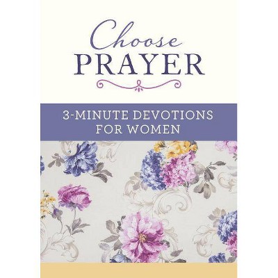 Choose Prayer: 3-Minute Devotions for Women - by  Compiled by Barbour Staff (Paperback)