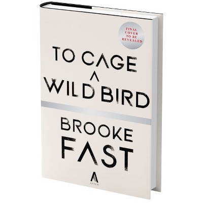 To Cage a Wild Bird (Standard Edition) - by  Brooke Fast (Hardcover)