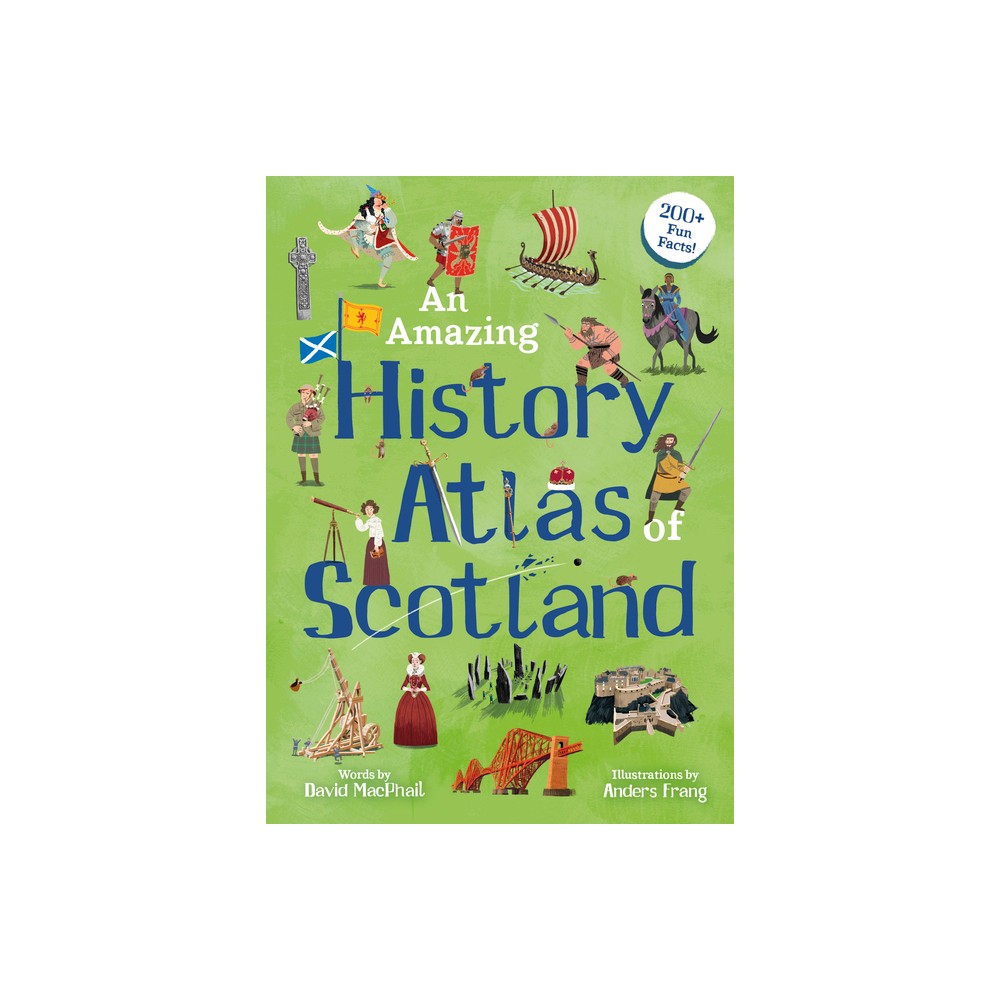 An Amazing History Atlas of Scotland - (Amazing Atlas) by David MacPhail (Hardcover)