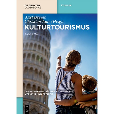 Kulturtourismus - (Lehr- Und Handbücher Zu Tourismus, Verkehr Und Freizeit) 3rd Edition by  Axel Dreyer & Christian Antz (Hardcover)
