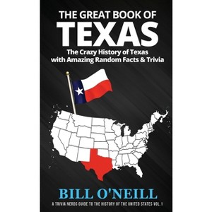 The Great Book of Texas - (A Trivia Nerds Guide to the History of the Us) by  Bill O'Neill (Paperback) - 1 of 1