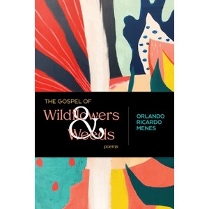 The Gospel of Wildflowers and Weeds - (Mary Burritt Christiansen Poetry) by  Orlando Ricardo Menes (Paperback) - 1 of 1