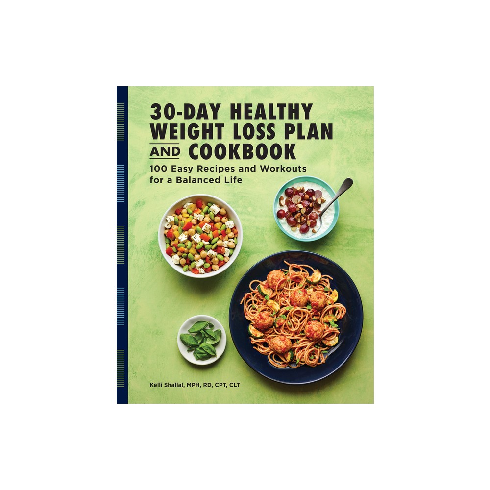 The 30-Day Healthy Weight Loss Plan and Cookbook - by Kelli Shallal (Paperback)