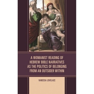 Womanist Reading of Hebrew Bible Narratives as the Politics of Belonging from an Outsider Within - (Womanist Readings of Scripture) (Hardcover) - 1 of 1