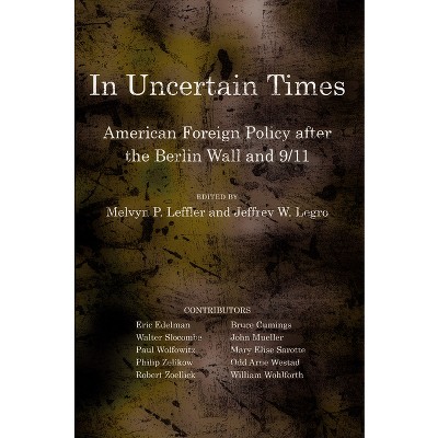 In Uncertain Times - (Miller Center of Public Affairs Books) by  Melvyn P Leffler & Jeffrey W Legro (Hardcover)