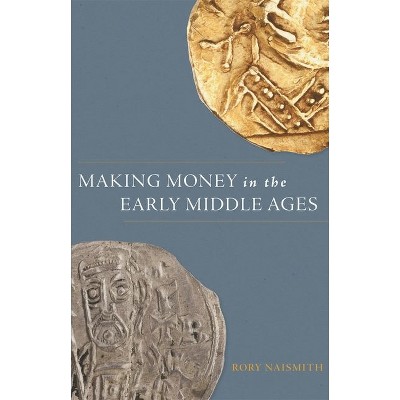 Making Money in the Early Middle Ages - by  Rory Naismith (Hardcover)