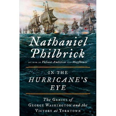 In the Hurricane's Eye : The Genius of George Washington and the Victory at Yorktown (Hardcover) - by Nathaniel Philbrick