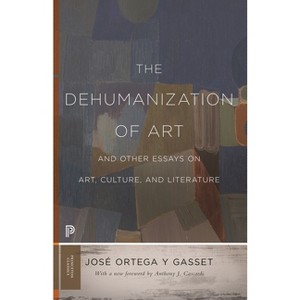 The Dehumanization of Art and Other Essays on Art, Culture, and Literature - (Princeton Classics) by  José Ortega Y Gasset (Paperback) - 1 of 1
