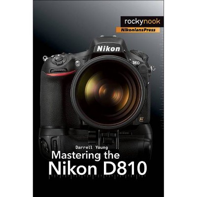 Mastering the Nikon D810 - (The Mastering Camera Guide) by  Darrell Young (Paperback)