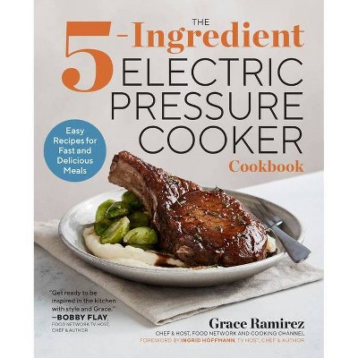 The 5-Ingredient Electric Pressure Cooker Cookbook - by  Grace Ramirez (Paperback)