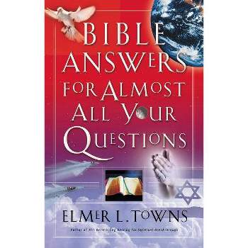 Bible Answers for Almost All Your Questions - by  Elmer Towns (Paperback)