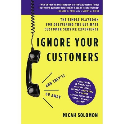 Ignore Your Customers (and They'll Go Away) - by  Micah Solomon (Hardcover)