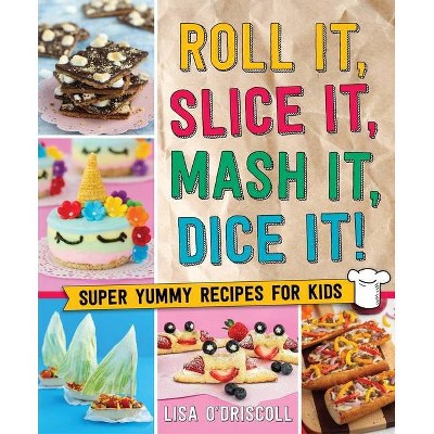 Roll It, Slice It, MASH It, Dice It! - by  Lisa O'Driscoll (Hardcover)