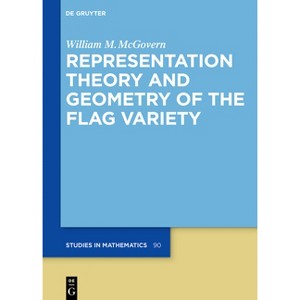 Representation Theory and Geometry of the Flag Variety - (De Gruyter Studies in Mathematics) by  William M McGovern (Hardcover) - 1 of 1