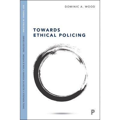 Towards Ethical Policing - (Key Themes in Policing) by  Dominic Wood (Hardcover)