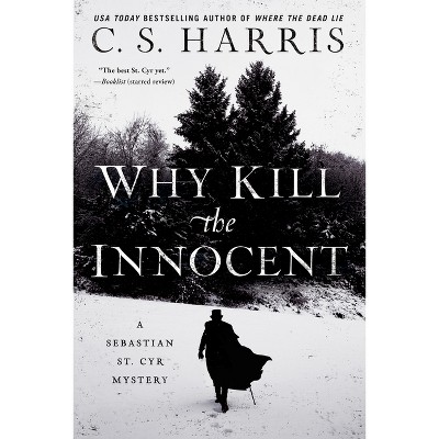 Why Kill the Innocent - (Sebastian St. Cyr Mystery) by  C S Harris (Paperback)