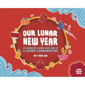 Our Lunar New Year - (Asian Holiday) 2nd Edition by  Yobe Qiu (Hardcover) - 1 of 1