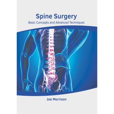 Spine Surgery: Basic Concepts and Advanced Techniques - by  Joe Morrison (Hardcover)