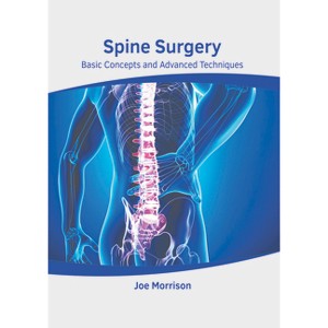 Spine Surgery: Basic Concepts and Advanced Techniques - by  Joe Morrison (Hardcover) - 1 of 1