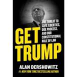 Get Trump - by  Alan Dershowitz (Hardcover)