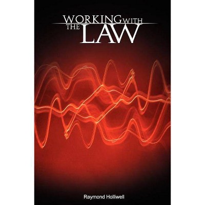 Working with the Law - by  Raymond Holliwell (Paperback)