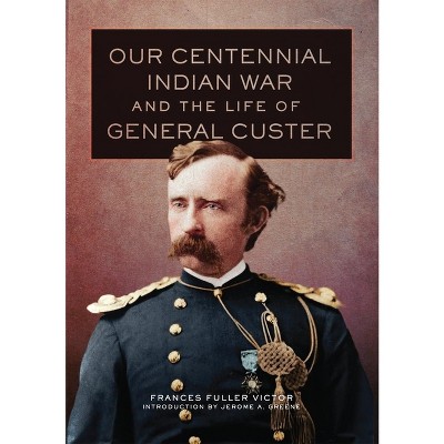 Our Centennial Indian War and the Life of General Custer - (Western Frontier Library) by  Frances Fuller Victor (Hardcover)
