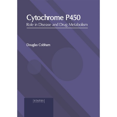 Cytochrome P450: Role in Disease and Drug Metabolism - by  Douglas Cobham (Hardcover)