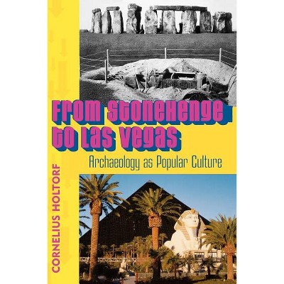 From Stonehenge to Las Vegas - by  Cornelius Holtorf (Paperback)