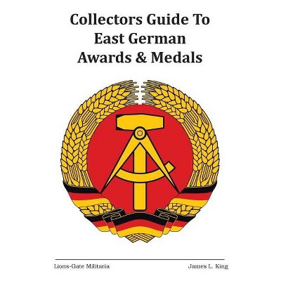 Collectors Guide to East German Awards and Medals - by  James L King (Paperback)