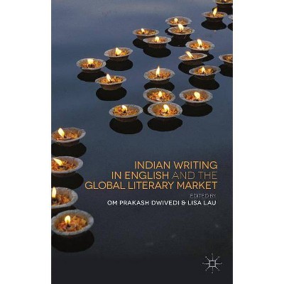 Indian Writing in English and the Global Literary Market - by  O Dwivedi & L Lau (Hardcover)