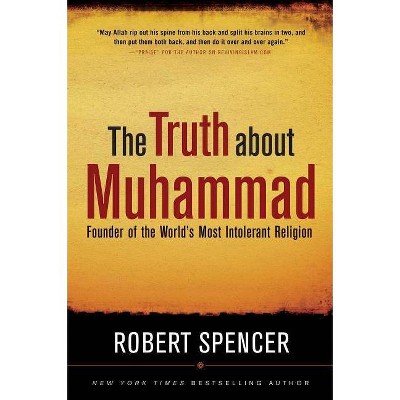 The Truth about Muhammad - by  Robert Spencer (Paperback)