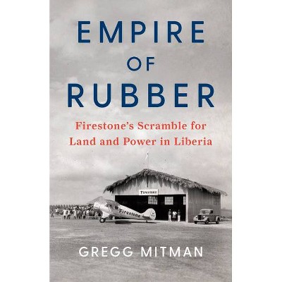 Empire of Rubber - by  Gregg Mitman (Hardcover)