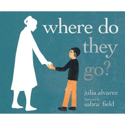 Where Do They Go? - by  Julia Alvarez (Hardcover)