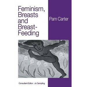 Feminism, Breasts and Breast-Feeding - by  P Carter (Paperback) - 1 of 1