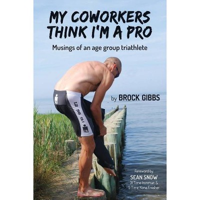 My Coworkers Think I'm A Pro - by  Brock Gibbs (Paperback)