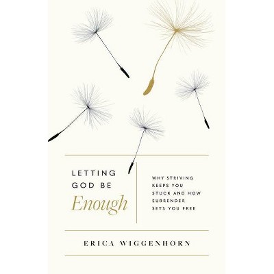 Letting God Be Enough - by  Erica Wiggenhorn (Paperback)