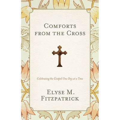 Comforts from the Cross (Redesign) - by  Elyse M Fitzpatrick (Paperback)