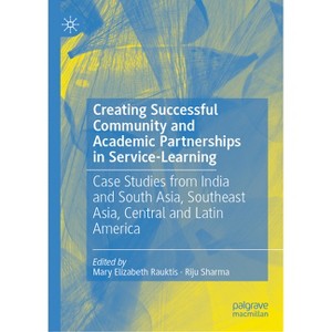 Creating Successful Community and Academic Partnerships in Service-Learning - by  Mary Elizabeth Rauktis & Riju Sharma (Hardcover) - 1 of 1
