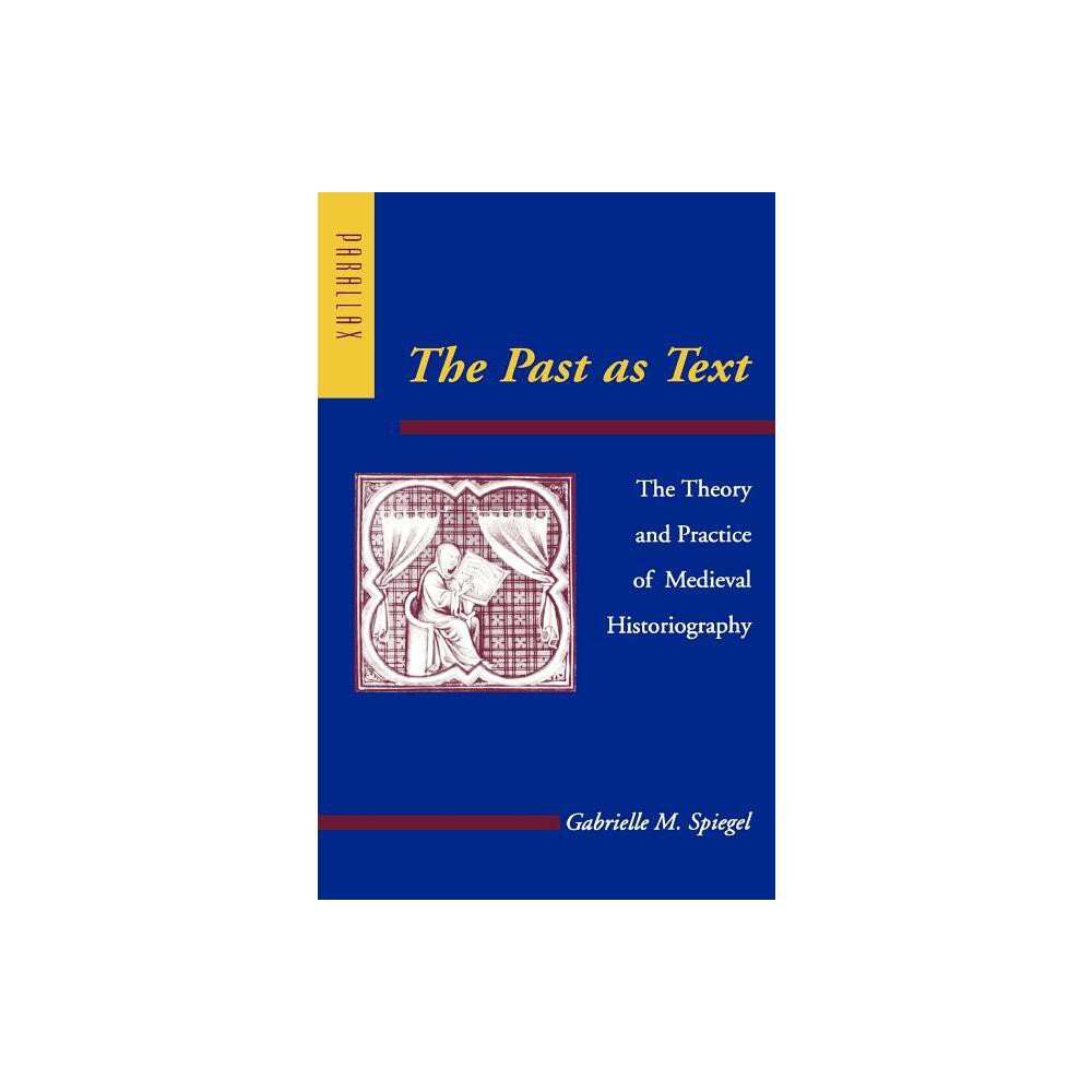 The Past as Text - (Parallax: Re-Visions of Culture and Society) by Gabrielle M Spiegel (Paperback)