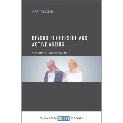 Beyond Successful and Active Ageing - by  Virpi Timonen (Hardcover)