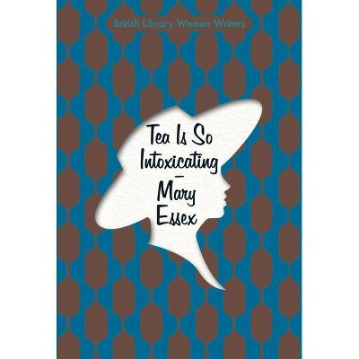 Tea Is So Intoxicating - (British Library Women Writers) by  Mary Essex (Paperback)