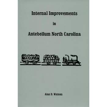 Internal Improvements in Antebellum North Carolina - by  Alan D Watson (Paperback)
