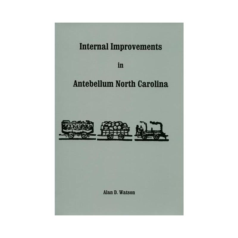Internal Improvements in Antebellum North Carolina - by  Alan D Watson (Paperback), 1 of 2