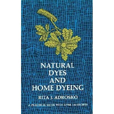 Natural Dyes and Home Dyeing - (Dover Pictorial Archives) by  Rita J Adrosko (Paperback)