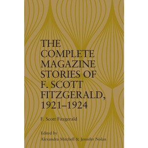 The Complete Magazine Stories of F. Scott Fitzgerald, 1921-1924 - by  Alexandra Mitchell & Jennifer Nolan (Hardcover) - 1 of 1