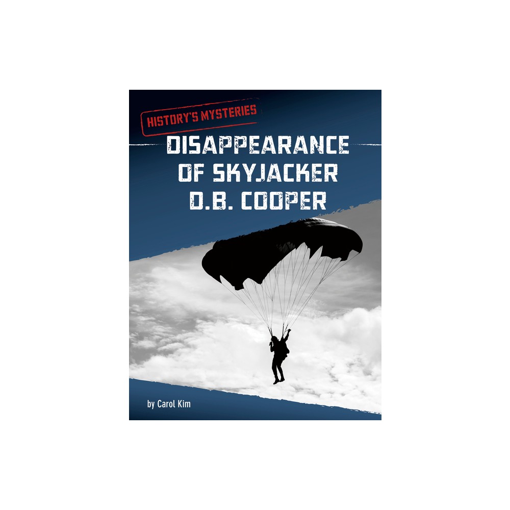 Disappearance of Skyjacker D. B. Cooper - (Historys Mysteries) by Carol Kim (Hardcover)