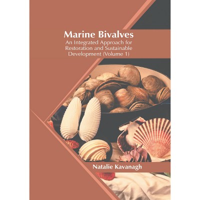 Marine Bivalves: An Integrated Approach for Restoration and Sustainable Development (Volume 1) - by  Natalie Kavanagh (Hardcover)