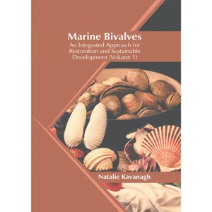 Marine Bivalves: An Integrated Approach for Restoration and Sustainable Development (Volume 1) - by  Natalie Kavanagh (Hardcover) - 1 of 1