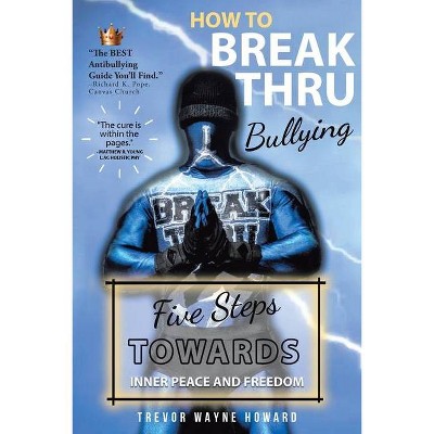 How to Break Thru Bullying - by  Trevor Wayne Howard (Paperback)