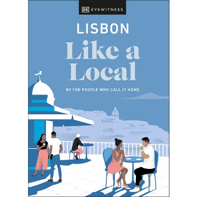 Lisbon Like a Local: By the People Who Call It Home - (Local Travel Guide) by  Lucy Bryson & Joana Taborda & Dk Travel (Hardcover)
